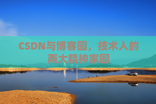 CSDN与博客园，技术人的两大精神家园