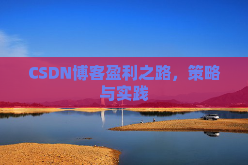 CSDN博客盈利之路，策略与实践